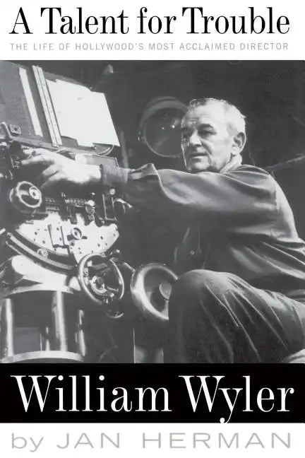 A Talent for Trouble: The Life of Hollywood's Most Acclaimed Director, William Wyler - Paperback