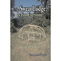 The Sweat Lodge Is for Everyone: We Are All Related. - Paperback