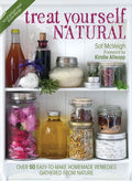 Treat Yourself Natural: Over 50 Easy-To-Make Homemade Remedies Gathered from Nature - Paperback