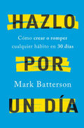 Hazlo Por Un Día: Cómo Crear O Romper Cualquier Hábito En 30 Días / Do It for a Day: How to Make or Break Any Habit in 30 Days - Paperback