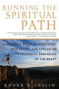 Running the Spiritual Path: A Runner's Guide to Breathing, Meditating, and Exploring the Prayerful Dimension of the Sport - Paperback