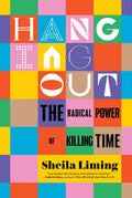 Hanging Out: The Radical Power of Killing Time - Hardcover