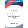 The Jesuits: Their Moral Maxims and Plots Against Kings, Nations, and Churches (1881) - Paperback