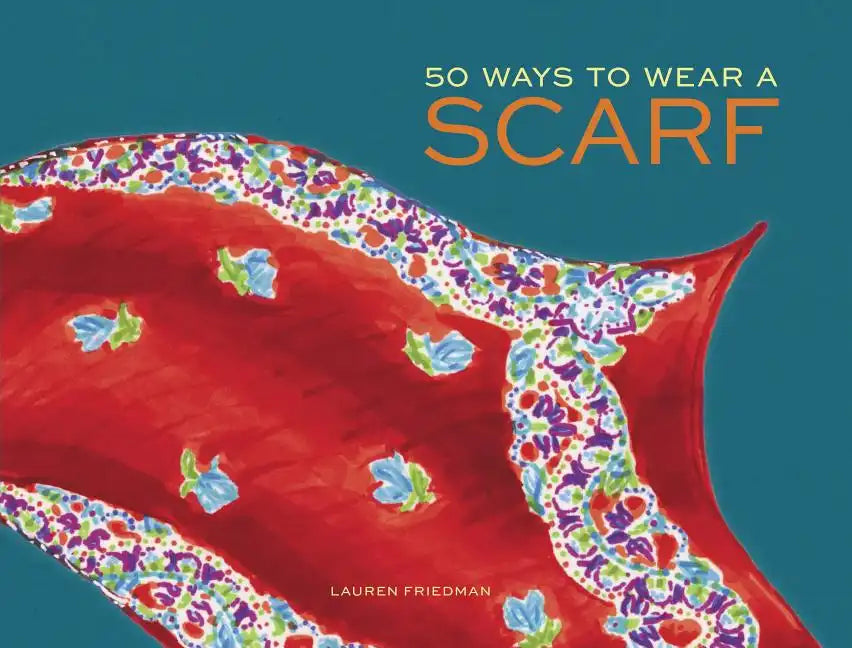 50 Ways to Wear a Scarf: (Fashion Books, Fall and Winter Fashion Books, Scarf Fashion Books) - Hardcover