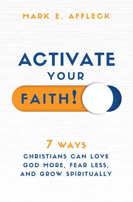 Activate Your Faith: 7 Ways Christians Can Love God More, Fear Less, and Grow Spiritually - Paperback