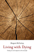Living with Dying: Finding Care and Compassion at the End of Life - Paperback