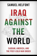 Iraq Against the World: Saddam, America, and the Post-Cold War Order - Hardcover