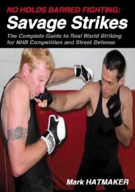 No Holds Barred Fighting: Savage Strikes: The Complete Guide to Real World Striking for NHB Competition and Street Defense - Paperback