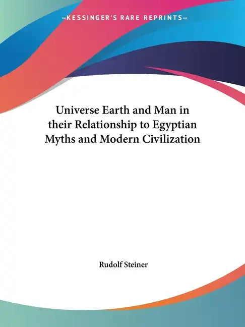 Universe Earth and Man in their Relationship to Egyptian Myths and Modern Civilization - Paperback