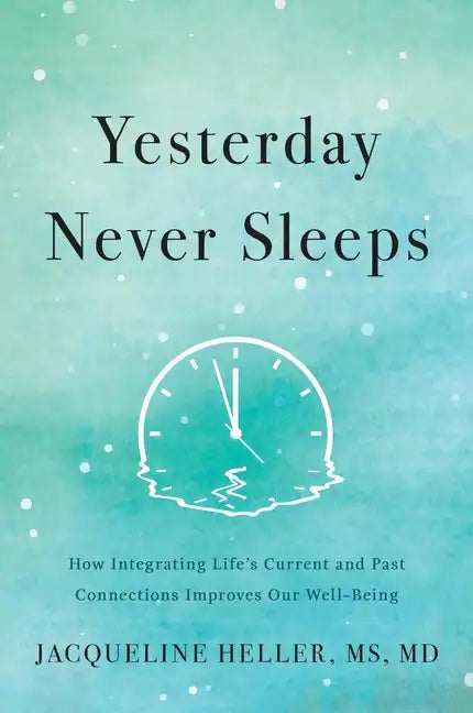 Yesterday Never Sleeps: How Integrating Life's Current and Past Connections Improves Our Well-Being - Hardcover
