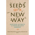 Seeds of a New Way: Nurturing Authentic & Diverse Religious Leadership - Paperback