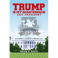 Trump is My Quarterback Aka President: The G.O.A.T of U.S. Presidents - Paperback