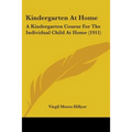 Kindergarten At Home: A Kindergarten Course For The Individual Child At Home (1911) - Paperback