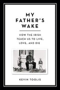 My Father's Wake: How the Irish Teach Us to Live, Love, and Die - Hardcover