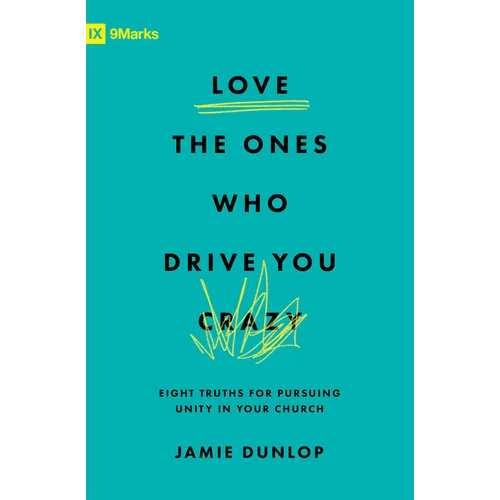 Love the Ones Who Drive You Crazy: Eight Truths for Pursuing Unity in Your Church - Paperback