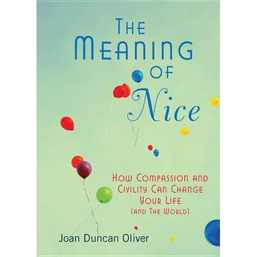 The Meaning of Nice: How Compassion and Civility Can Change Your Life (and The World) - Paperback