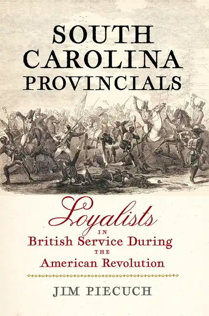 South Carolina Provincials: Loyalists in British Service During the American Revolution - Hardcover