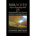 MIRACLES - Expect Something Wild: 25 Inspirational True Stories of God's Unbridled Power - Paperback