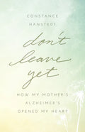 Don't Leave Yet: How My Mother's Alzheimer's Opened My Heart - Paperback