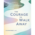 The Courage to Walk Away: Move on After Infidelity by Mourning What You Lost, Identifying Your Relationship Needs, and Empowering Yourself for the Fut - Paperback