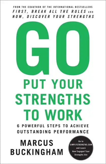 Go Put Your Strengths to Work: 6 Powerful Steps to Achieve Outstanding Performance - Paperback