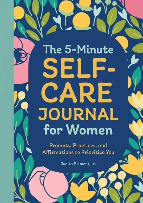 The 5-Minute Self-Care Journal for Women: Prompts, Practices, and Affirmations to Prioritize You - Paperback