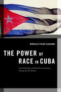 The Power of Race in Cuba: Racial Ideology and Black Consciousness During the Revolution - Paperback