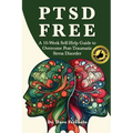 Ptsd Free: A Ten-Week Self-Help Guide to Overcome Post-Traumatic Stress Disorder - Paperback