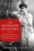 The Husband Hunters: American Heiresses Who Married Into the British Aristocracy - Paperback