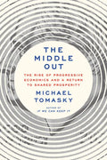 The Middle Out: The Rise of Progressive Economics and a Return to Shared Prosperity - Hardcover