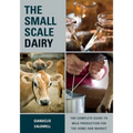 The Small-Scale Dairy: The Complete Guide to Milk Production for the Home and Market - Paperback