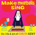 Make Meatballs Sing: The Life and Art of Corita Kent - Hardcover
