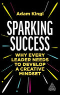 Sparking Success: Why Every Leader Needs to Develop a Creative Mindset - Hardcover