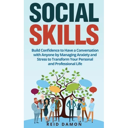 Social Skills: Build Confidence to Have a Conversation with Anyone by Managing Anxiety and Stress to Transform Your Personal and Prof - Paperback