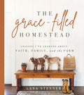 The Grace-Filled Homestead: Lessons I've Learned about Faith, Family, and the Farm - Hardcover
