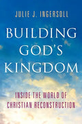 Building God's Kingdom: Inside the World of Christian Reconstruction - Hardcover