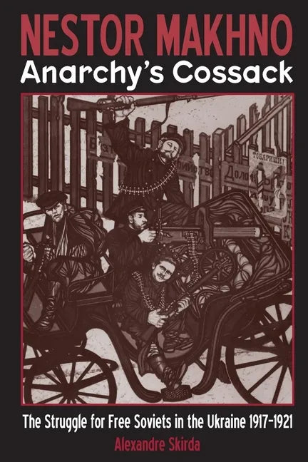 Nestor Makhno--Anarchy's Cossack: The Struggle for Free Soviets in the Ukraine 1917-1921 - Paperback