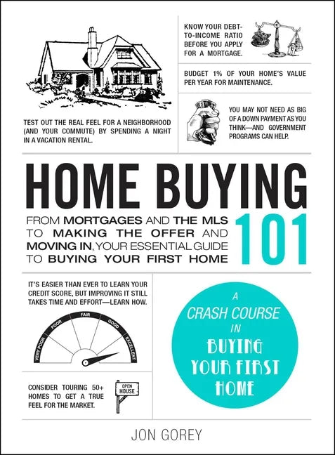 Home Buying 101: From Mortgages and the MLS to Making the Offer and Moving In, Your Essential Guide to Buying Your First Home - Hardcover