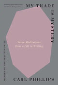 My Trade Is Mystery: Seven Meditations from a Life in Writing - Paperback