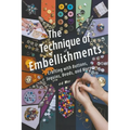 The Technique of Embellishments: Crafting with Buttons, Sequins, Beads, and More - Paperback