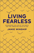 Living Fearless: Exchanging the Lies of the World for the Liberating Truth of God /]Cjamie Winship - Paperback