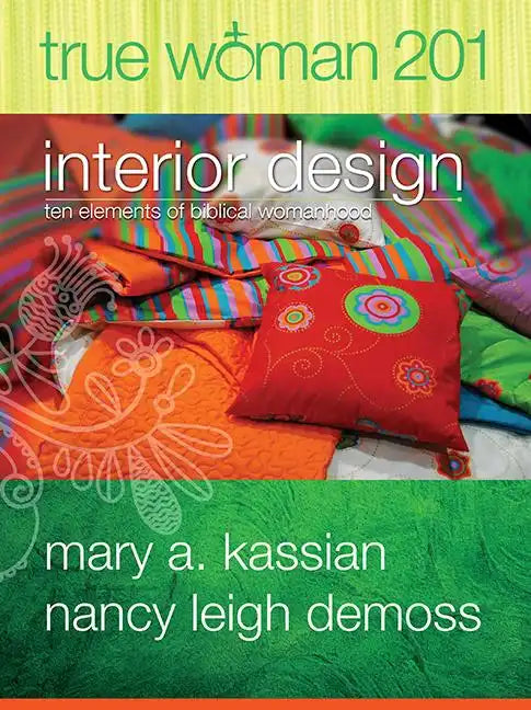 True Woman 201: Interior Design - Ten Elements of Biblical Womanhood (True Woman) - Paperback