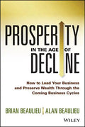 Prosperity in the Age of Decline: How to Lead Your Business and Preserve Wealth Through the Coming Business Cycles - Hardcover