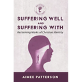 Suffering Well and Suffering with: Reclaiming Marks of Christian Identity - Paperback
