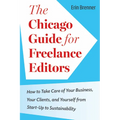 The Chicago Guide for Freelance Editors: How to Take Care of Your Business, Your Clients, and Yourself from Start-Up to Sustainability - Paperback
