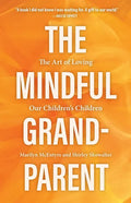 The Mindful Grandparent: The Art of Loving Our Children's Children - Hardcover