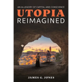 Utopia Reimagined: An Allegory of Capital and Conscience - Hardcover