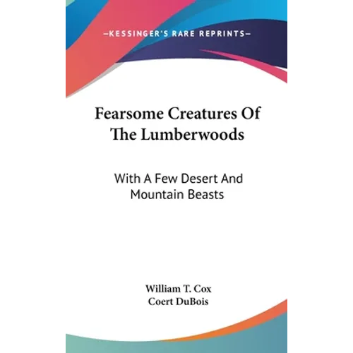 Fearsome Creatures Of The Lumberwoods: With A Few Desert And Mountain Beasts - Hardcover