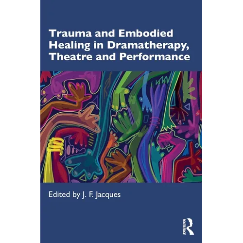Trauma and Embodied Healing in Dramatherapy, Theatre and Performance - Paperback