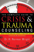 The Complete Guide to Crisis & Trauma Counseling: What to Do and Say When It Matters Most! - Hardcover